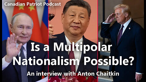 Canadian Patriot Podcast: Is a Multipolar Nationalism Possible? (with Anton Chaitkin)