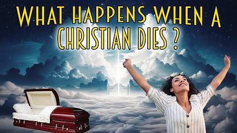 WHAT HAPPENS WHEN A CHRISTIAN DIES?