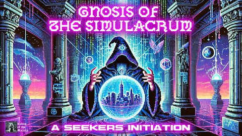 Gnosis of the Simulacrum: A Seekers Initiation