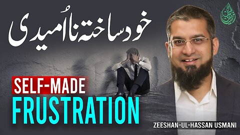 Self-made Frustration | خود ساختہ نا امیدی | Zeeshan Usmani