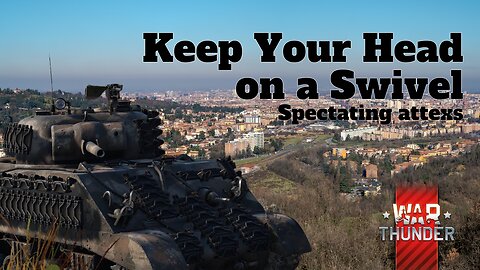 Keep Your Head on a Swivel - War Thunder - Spectating attexs