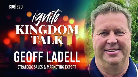 Ignite Kingdom Talk | S6E20 | Geoff Ladell