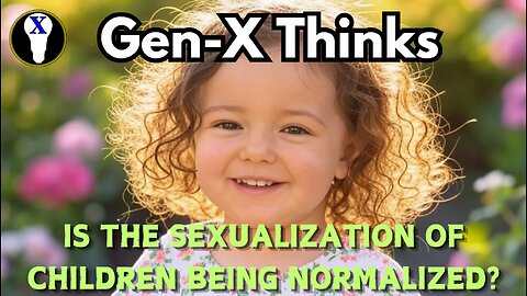 Gen-X Thinks: Is The Sexualization Of Children Being Normalized?