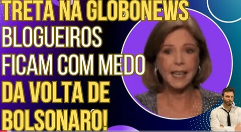 TRETA NA GLOBONEWS: BLogueiros Ficam com medo da volta do Bolsonaro e batem boca!