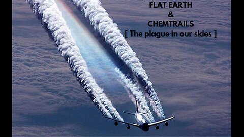 FLAT EARTH & CHEMTRAILS [ The plague in our skies ]