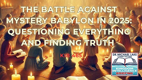 🔥 The Battle Against Mystery Babylon in 2025: Questioning Everything and Finding Truth | KIB 465