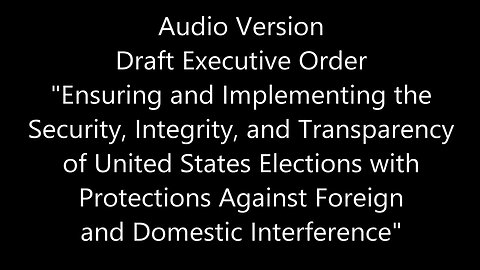 Draft Implementation Executive Order:"Ensuring and Implementing the Security, Integrity, and Transparency of United States Elections with Protections Against Foreign and Domestic Interference"