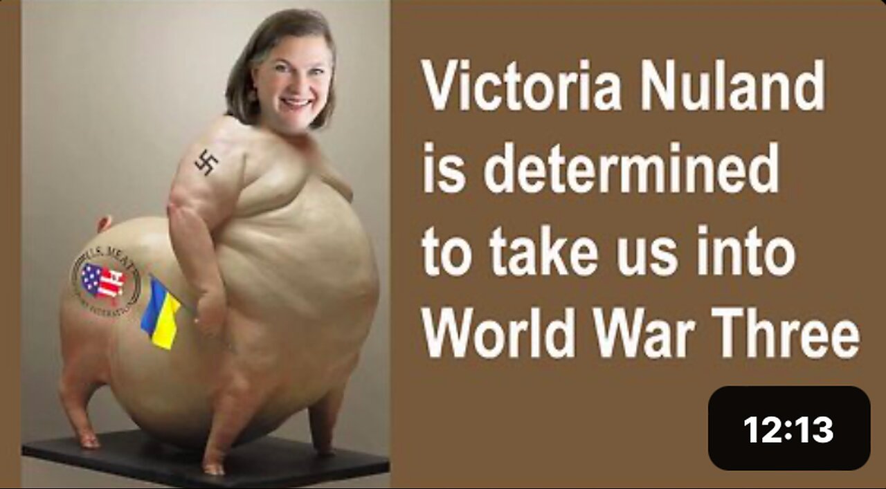 Victoria Nuland is determined to take us into World War Three