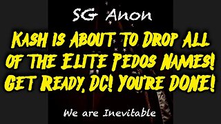 SG Anon: Kash is About to Drop All of the Elite Pedos Names! Get Ready, DC! You're DONE!