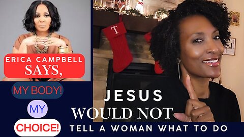 Erica Campbell: MY BODY MY CHOICE - JESUS WOULD NOT TELL A WOMAN WHAT TO DO! #prolifegeneration