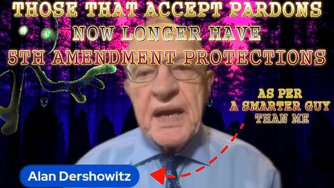 Preemptive Pardon TRAPS - They Lose 5th Amendment Protections As Per Alan Dershowitz