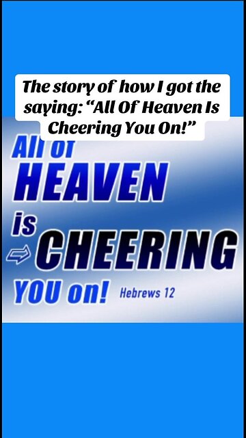 The Story Of How I Got The Saying: “All Of Heaven Is Cheering You On!”