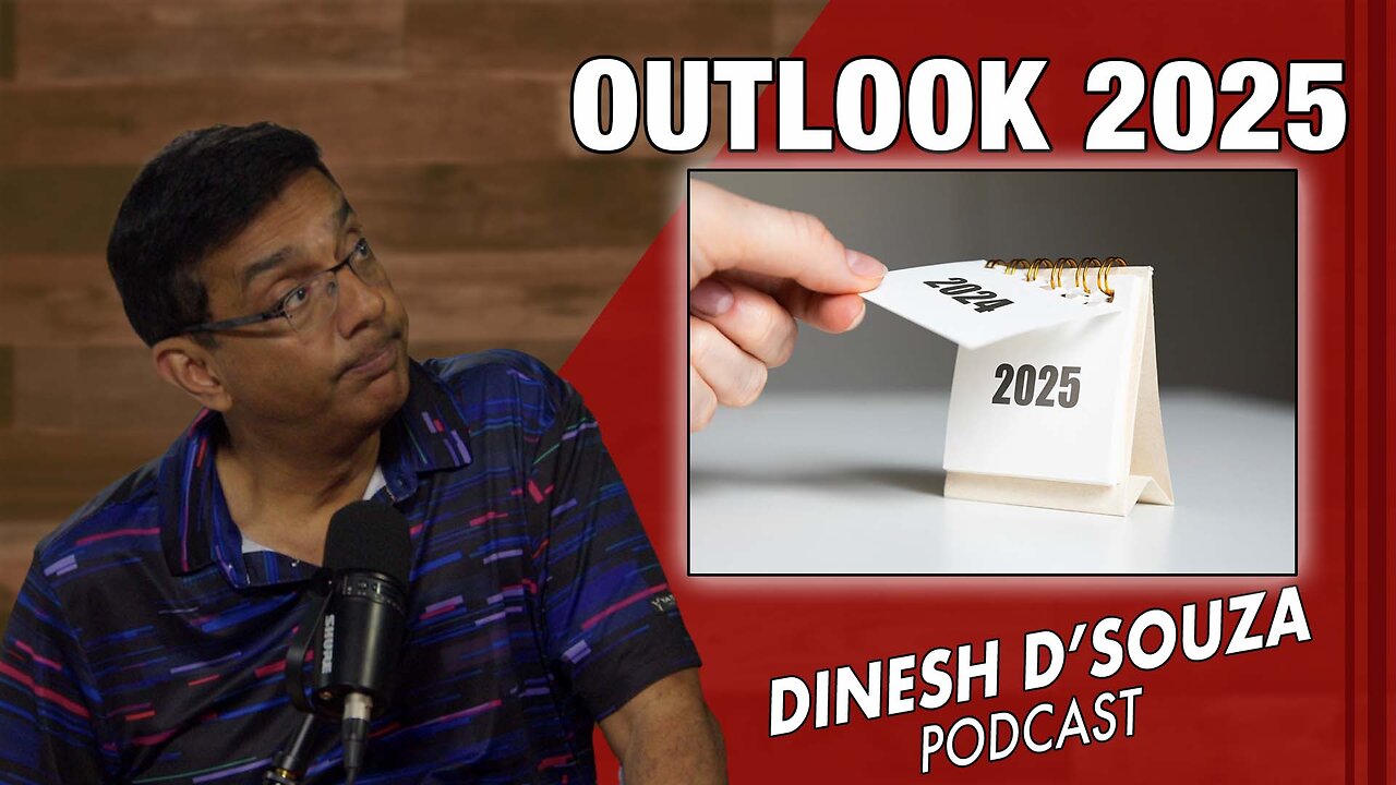 OUTLOOK 2025 Dinesh D’Souza Podcast Ep989