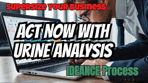 Use IDEANCE Process To Supersize Your Business Step 4: Action! Use URINE Analysis To Act Now!