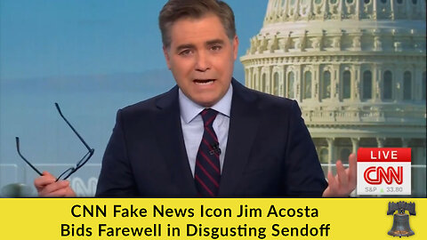 CNN Fake News Icon Jim Acosta Bids Farewell in Disgusting Sendoff