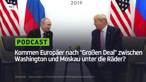 Kommen die Europäer nach dem "Großen Deal" zwischen Washington und Moskau unter die Räder?