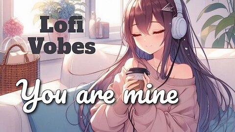 You are mine- lofi vibes❤️