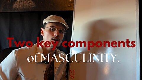 Become MASCULINE.Two key COMPONENTS