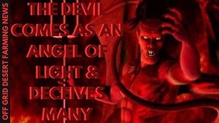 THE ANTI-CHRIST REVEALED...THE DEVIL COMES AS AN ANGEL OF LIGHT & DECEIVES MANY