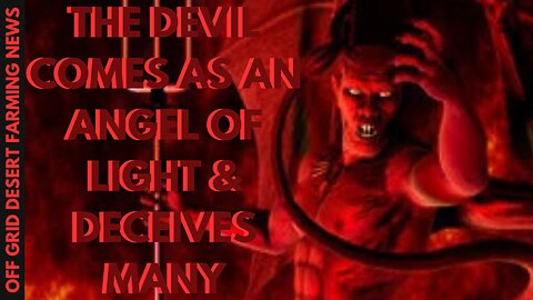 THE DEVIL COMES AS AN ANGEL OF LIGHT & DECEIVES MANY