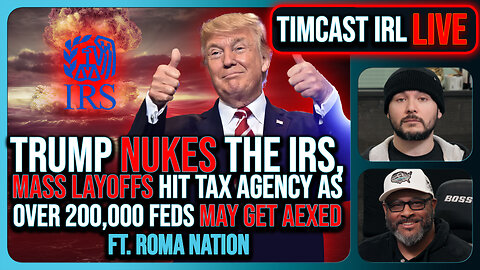 Trump NUKES IRS, Mass Fed Layoffs, Democrats REVOLT Over 200k Layoffs w/Roma Nation | Timcast IRL