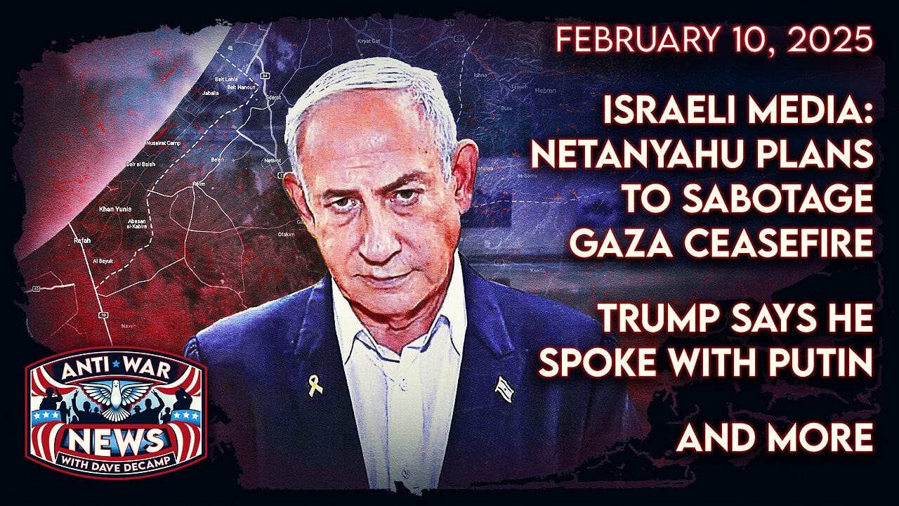Israeli Media: Netanyahu Plans To Sabotage Gaza Ceasefire, Trump Says He Spoke With Putin, and More