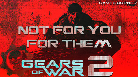 Gears Of War 2 - Not for YOU for THEM