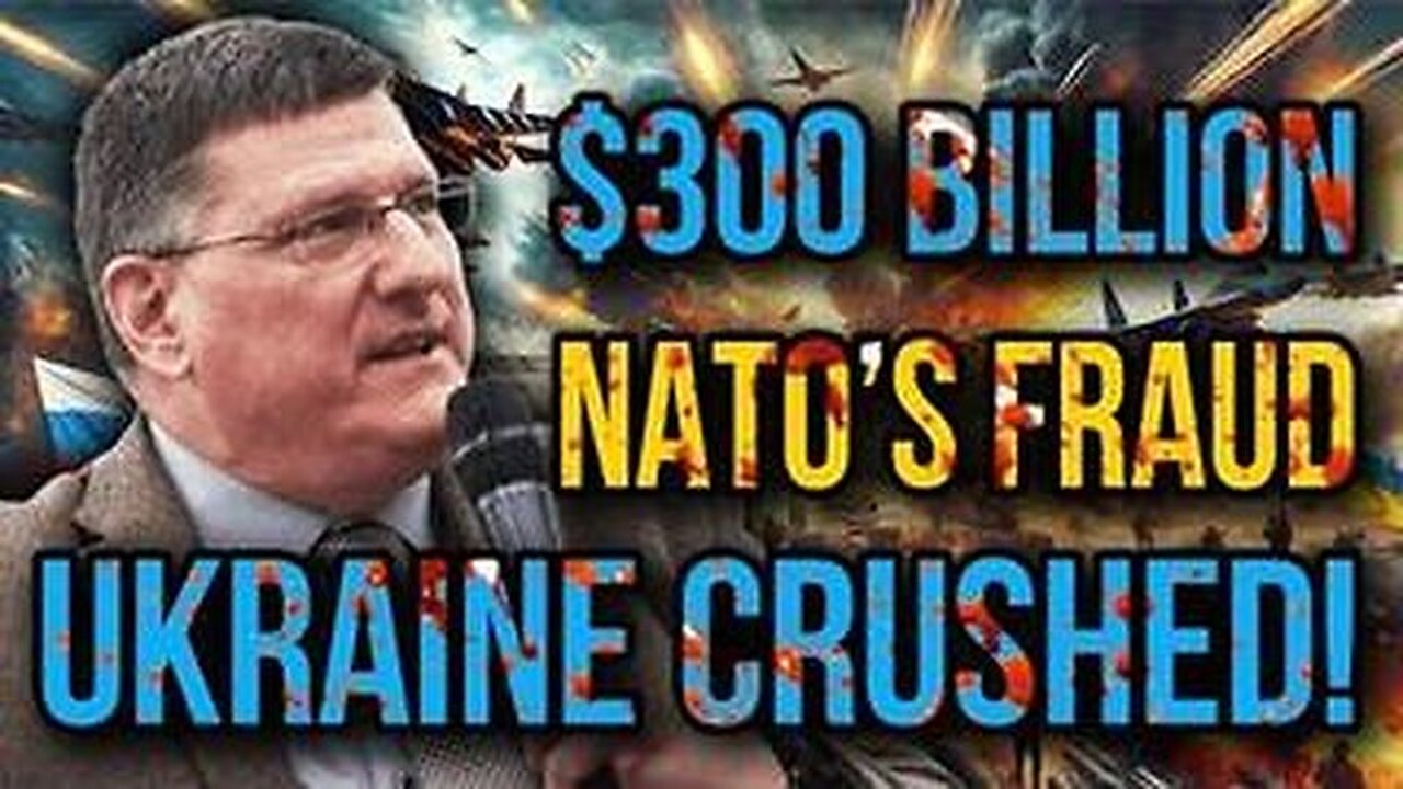 Scott Ritter- NATO’s $300 Billion Deception - Ukraine’s War Effort Crushed Into Oblivion by Russia