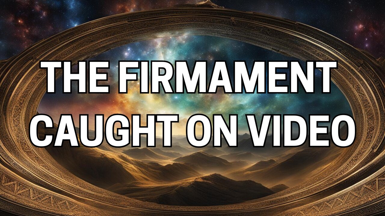 THE FIRMAMENT CAUGHT ON VIDEO!!!!