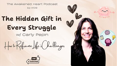 The Hidden Gift in Every Struggle: How to Reframe Life’s Challenges w/ Carly Pepin