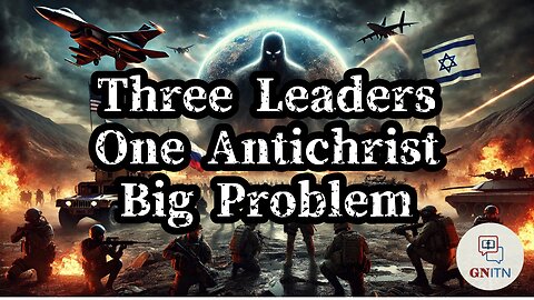 GNITN - Three Leaders. One Antichrist. Big Problem.