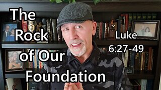 The Rock of Our Foundation: Luke 6:27-49