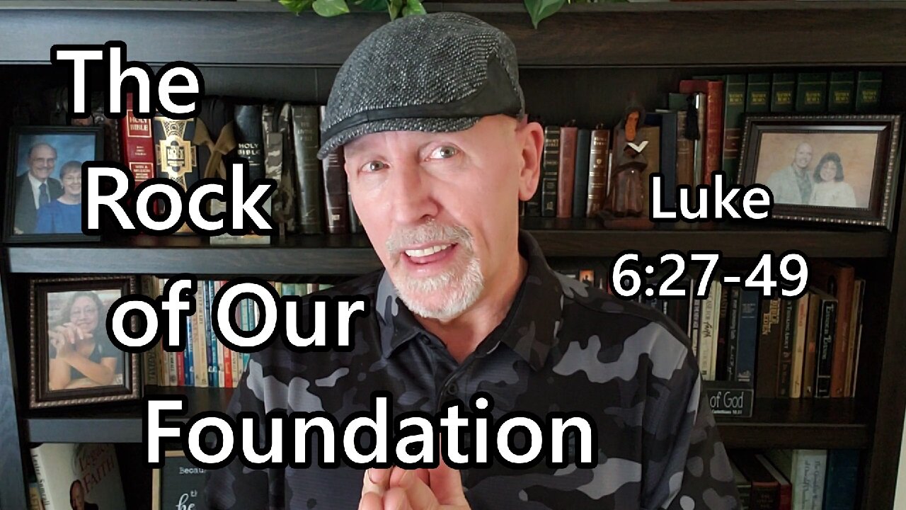 The Rock of Our Foundation: Luke 6:27-49