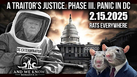 And We Know 2.15.25 - Trump Next Phase, A Traitor's Justice, PANIC in DC, RATS Everywhere