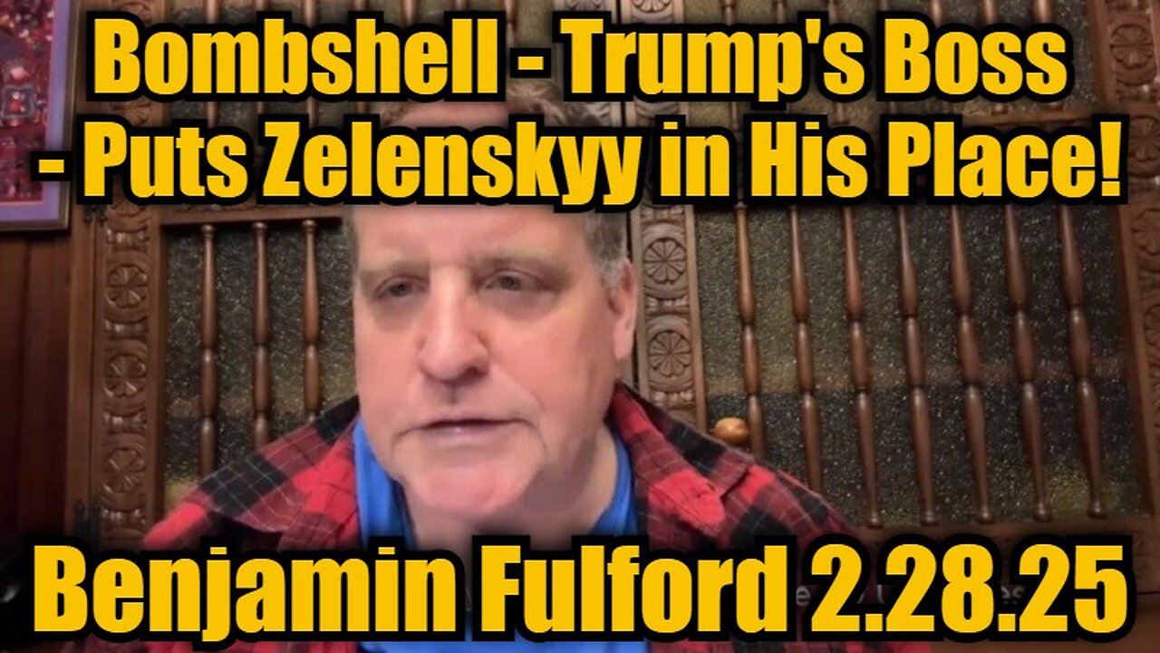 Benjamin Fulford 2/28/25: Bombshell - Trump's Boss - Puts Zelenskyy in His Place!