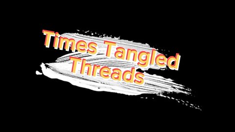 💥🎶TIMES TANGLED THREADS🎶💥