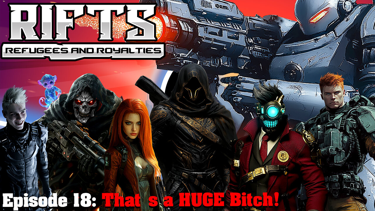 RIFTS Refugees and Royalties Episode 18: "That's a HUGE Bitch!"