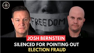 Josh Bernstein: Silenced for Pointing Out Election Fraud