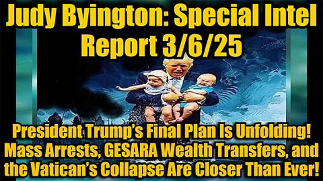 Judy Byington: Special Intel Report 3/6/25: President Trump’s Final Plan Is Unfolding! Mass Arrests