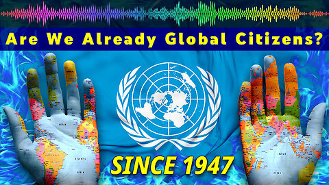 We Have ALL Been Made United Nations Global Citizens Without Our Knowledge or Consent?