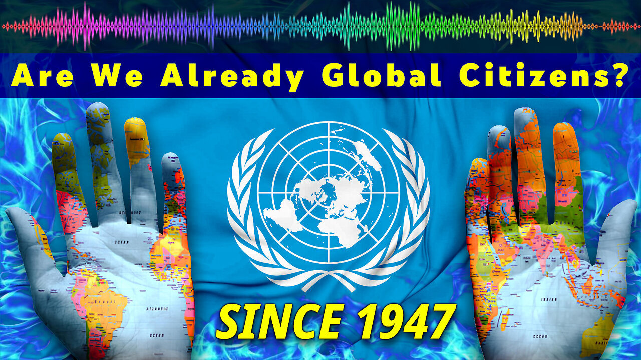We Have ALL Been Made United Nations Global Citizens Without Our Knowledge or Consent?