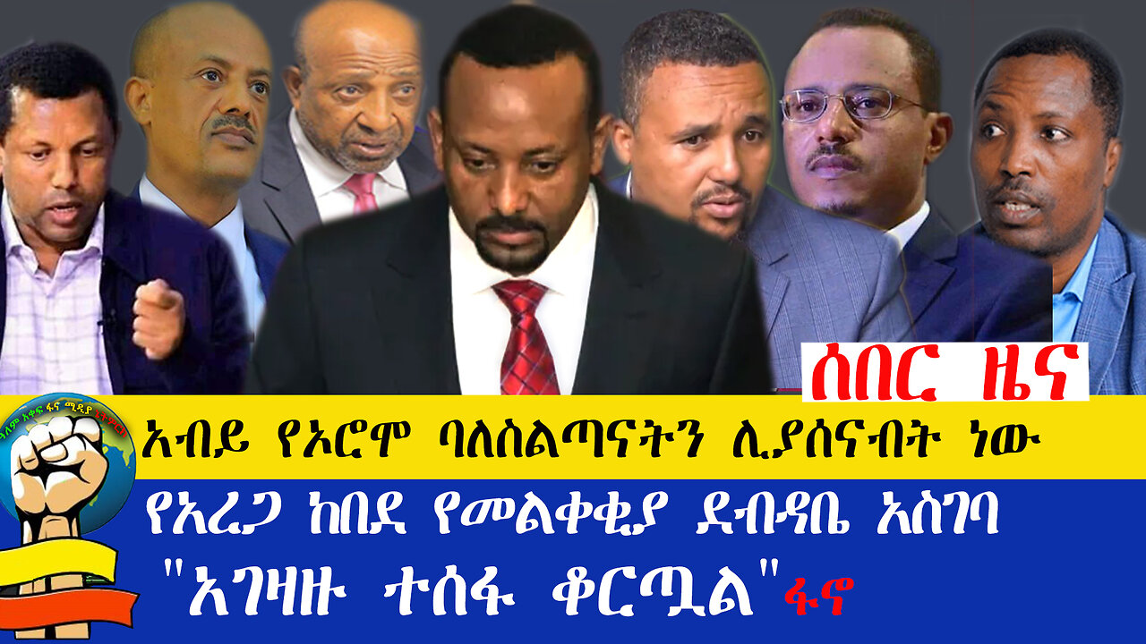 ሰበር ዜና!!! አብይ ፊልድ ማርሻሉን ጨምሮ ሌሎች የኦሮሞ ባለስልጣናት ሊያሰናብት ነዉ!! አረጋ ከበደ ደብዳቤ አስገባ!!! "አገዛዙ ተሰፋ ቆርጧል"ፋኖ!!