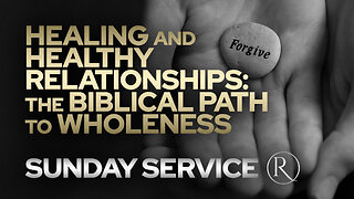 Healing and Healthy Relationships: The Biblical Path to Wholeness • Sunday Service