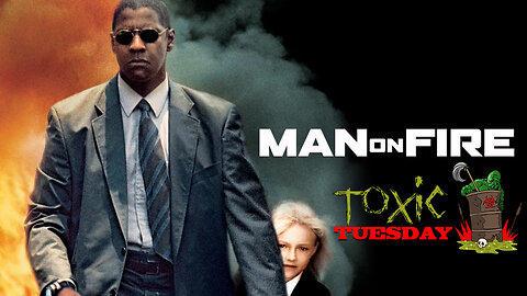 Toxic Tuesday Ep 159: Man On Fire