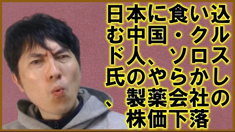 日本に食い込みまくる中国・クルド人、ジョージ・ソロス氏の中東・アメリカでのやらかしとイーロン・マスク氏のカウンター、製薬会社の株価下落etc