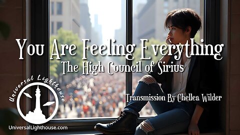 You Are Feeling Everything ~ The High Council of Sirius By Chellea Wilder