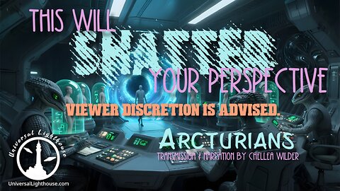 This Will Shatter Your Perspective ~ Arcturians ~ Chellea Wilder
