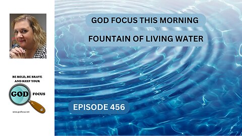 GOD FOCUS THIS MORNING EP456 FOUNTAIN OF LIVING WATER