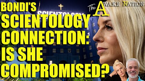 The Awake Nation 03.14.2025 Bondi's Scientology Connection: Is She Compromised?