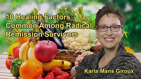 The 10 Healing Factors That Were Common Among Radical Remission Survivors with Karla Mans Giroux